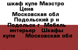 шкаф купе Маэстро › Цена ­ 13 700 - Московская обл., Подольский р-н, Подольск г. Мебель, интерьер » Шкафы, купе   . Московская обл.